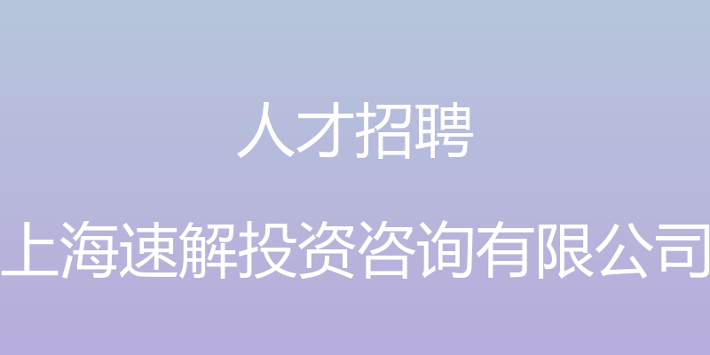 人才招聘 - 上海速解投资咨询有限公司